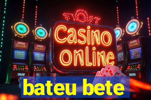 bateu bete